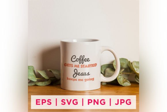 Coffee Gets Me Started Jesus Keeps Me