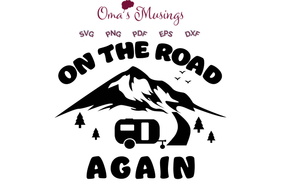 On the Road Again SVG: A Creative Powerhouse for Campers, Glampers, and RV Enthusiasts